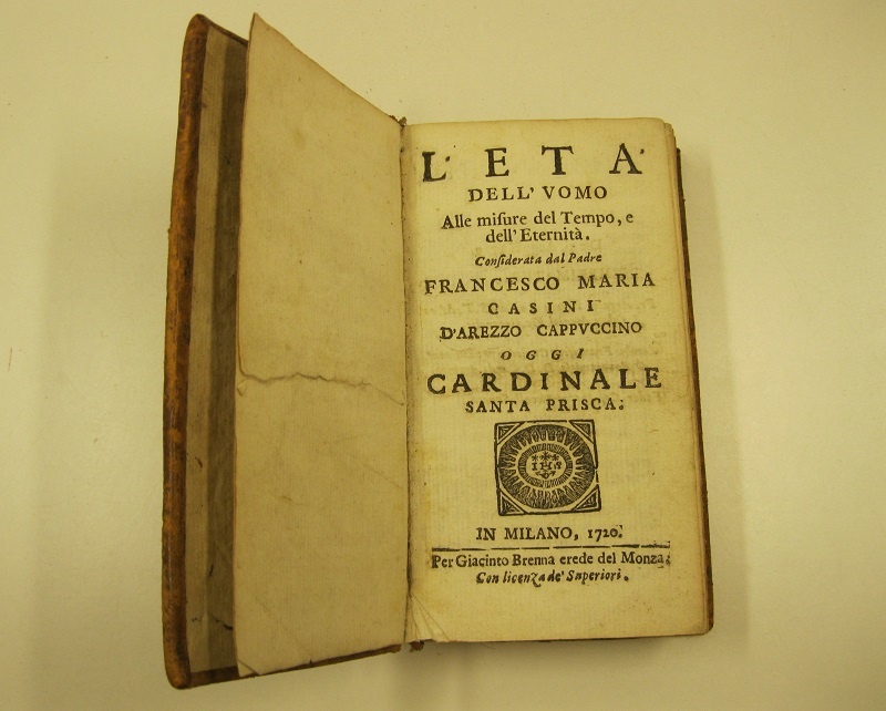 L'età dell'uomo. Alle misure del tempo e dell'eternità considerata dal padre Francesco Maria Casini d'Arezzo cappuccino oggi cardinale Santa Prisca